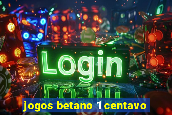 jogos betano 1 centavo